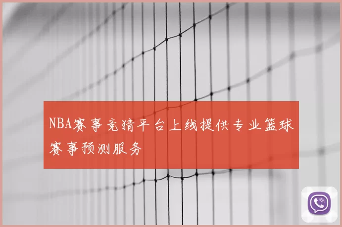 NBA赛事竞猜平台上线提供专业篮球赛事预测服务