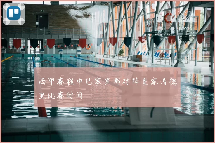 西甲赛程中巴塞罗那对阵皇家马德里比赛时间