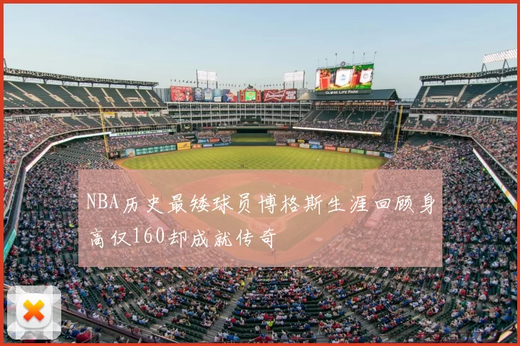 NBA历史最矮球员博格斯生涯回顾身高仅160却成就传奇