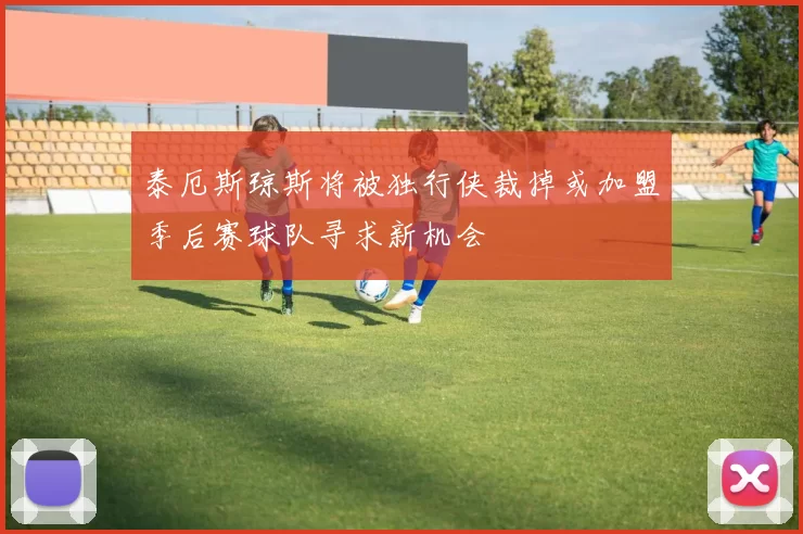 泰厄斯琼斯将被独行侠裁掉或加盟季后赛球队寻求新机会