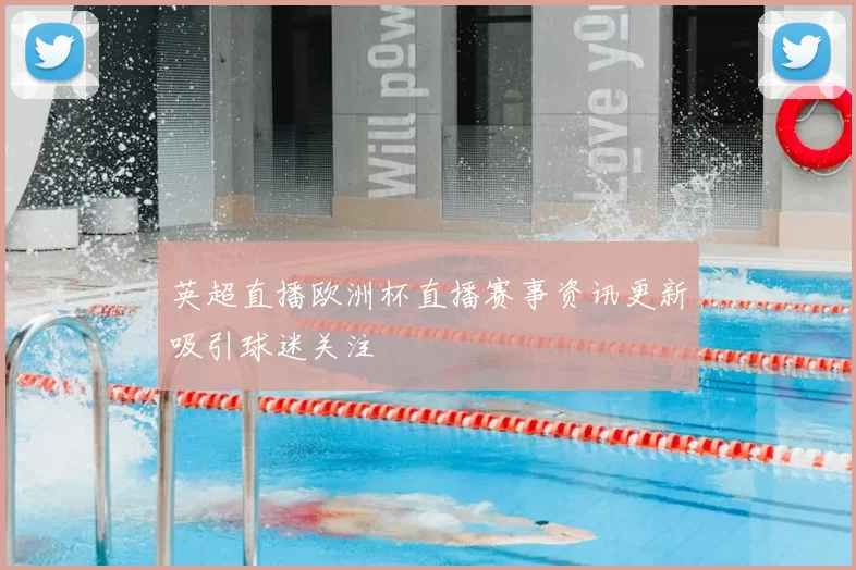 英超直播欧洲杯直播赛事资讯更新吸引球迷关注