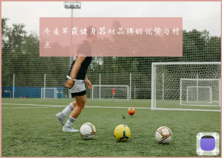 济南军霞健身器材品牌的优势与特点