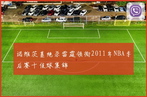 诺维茨基绝杀雷霆领衔2011年NBA季后赛十佳球集锦