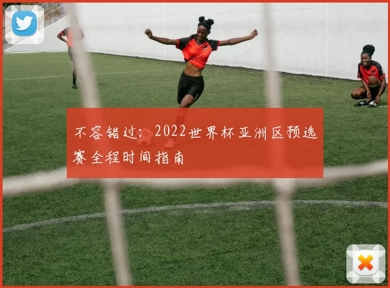 不容错过：2022世界杯亚洲区预选赛全程时间指南