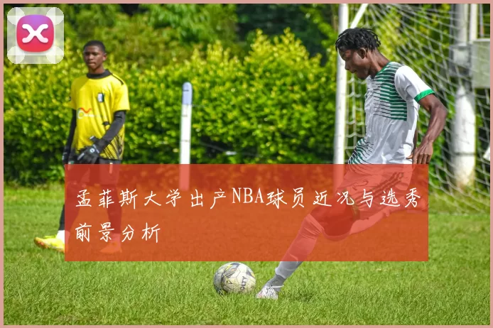 孟菲斯大学出产NBA球员近况与选秀前景分析
