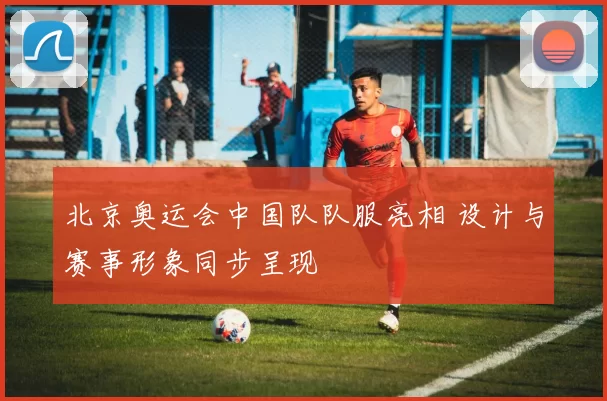 北京奥运会中国队队服亮相 设计与赛事形象同步呈现