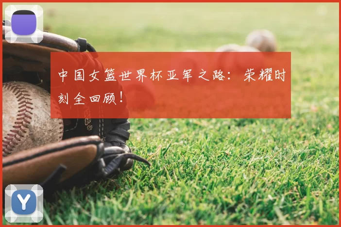 中国女篮世界杯亚军之路:荣耀时刻全回顾!