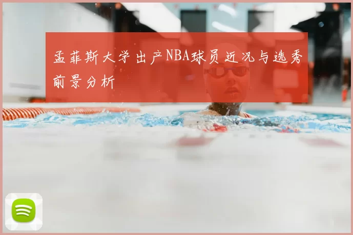 孟菲斯大学出产NBA球员近况与选秀前景分析