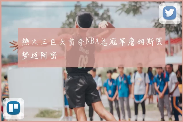 热火三巨头首夺NBA总冠军詹姆斯圆梦迈阿密