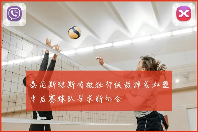 泰厄斯琼斯将被独行侠裁掉或加盟季后赛球队寻求新机会
